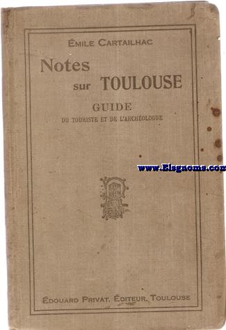 Notes sur Toulouse. Guide du touriste et de l'archologue 