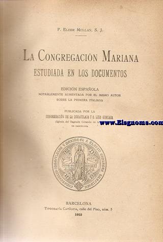 La Congregacin Mariana estudiada en los documentos. Edicin espaola notablemente aumentada por el mismo autor sobre la primera italiana. Publicada por la Congregacin de la Inmaculada y S. Lus Gonzaga (Iglesia del Sagrado Corazn de Jess de Barcelona.