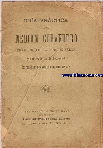 Gua prctica del Medium Curandero traducido de la edicin belga y publicado por la Sociedad Espiritista Annima Barcelonesa.