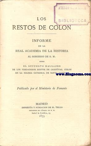 Los Restos de Coln,  Informe de la Real Academia de la Historia al gobierno de S.M. sobre el supuesto hallazgo de los verdaderos restos de Cristbal Coln en la Iglesia Catedral de Santo Domingo. Publicado por el Ministerio de Fomento.