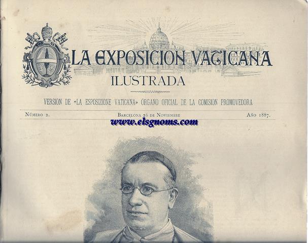 La Exposicin Vaticana Ilustrada. rgano Oficial De La Comisin Promovedora.-Barcelona 29 de Noviembre.-SUMARIO: Su Eminencia El Cardenal Plcido Mara Schiaffino.-El bolo De La Misa Del Papa con ocasin de sus Bodas de Oro.-El Donativo De La Comisin Promovedora  Su Santidad Len XIII.-Los Primeros trabajos para la Exposicin Vaticana.-Los Bonos Pontificios.-Altar de Estilo Gtico Italiano donativo de la Comisin Promovedora (Obra del Arquitecto Cayetano Moretti).-Bonos Pontificios.-La Misa Jubilar De Len XIII y La Hora Universal.-Lista de las principales ciudades del mundo cuando en Roma sean las 7 y 30 en las dems poblaciones ser la hora siguiente.-Vaso de Sevres donativo del presidente de La Repblica Francesa.-Expedicin  Roma.