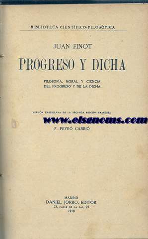 Progreso y dicha. Filosofa moral y ciencia del progreso y de la ciencia. Versin castellana de la segunda edicin francesa por F. Peyr Carri.