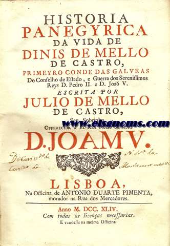 Historia panegyrica da vida de Dinis de Mello de Castro, primeyro Conde das Galveas, do Conselho de Estado, e Guerra dos Serenissimos Reys D.Pedro II. e D.Joao V.