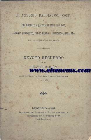 B.Antonio Baldinucci, Conf. BB. Rodolfo Aquaviva, Alonso Pacheco, Antonio Francisco, Pedro Berno y Francisco Arana, Mrs. de la Compaa de Jess. Devoto recuerdo de su beatificacin decretada en 25 de Marzo y 2 de Abril respectivamente de 1893.