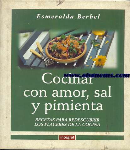 Cocinar con amor, sal y pimienta. Recetas para redescubrir los placeres de la cocina.