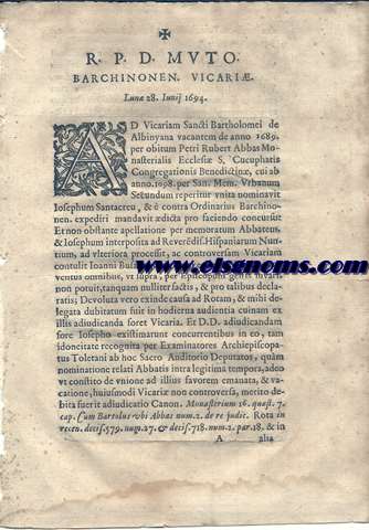 R.P.D. Muto. Barchinonen Vicari. Lun 28. Iunis 1694. Ad Vicariam Sancti Bartholomei de Albinyana vacantem de anno 1689 per obitum Petri Rubert Abbas Monasterialis Ecclesi S.Cucuphatis Congregationis Benedictin, cui ab anno 1098 per San. Mem. Urbanum Secundum reperitur unita nominavit Josephum Santacreu, &  contra Ordinarius Barchinonen. expediri mandavit dicta pro faciendo concurso: Et non obstante...