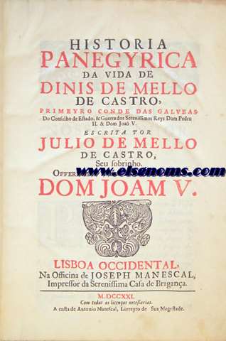 Historia panegyrica da vida de Dinis de Mello de Castro, primeiro Conde das Galveas, do Conselho de Estado, & Guerra dos Serenissimos reys Dom PedroII.& Dom Joao V.