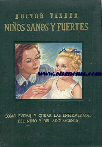 Nios sanos y fuertes. Cmo evitar y curar las enfermedades del nio y del adolescente. Consultor indispensable a los padres en todos los problemas de sus hijos, de uno hasta veinte aos. Obra nueva, de fcil comprensin, que contirnr los ltimos adelantos de la ciencia y los ms seguros y eficaces tratamientos.
