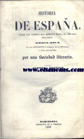 Historia de Espaa, desde los tiempos ms remotos hasta el ao 1840 inclusive.Seguida de una Estadstica moderna de la Pennsula Ibrica  islas adyacentes, por una Sociedad Literaria. 2 edicin. Unido:Estadstica moderna. El territorio espaol de la pennsula  islas adyacentes...