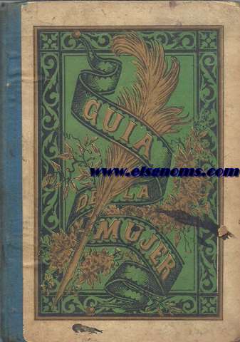 Gua de la mujer. Coleccin de los documentos manuscritos usados con mas frecuencia en la vida social. Obra destinada  ensear la lectura a las nias, con 225 caracteres distintos de letra.