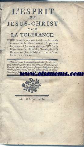 L' Esprit de Jesus-Christ sur la tolerance: Pour servir de reponse a plusieurs ecrits de ce tems sur la meme matiere, & particulierement  l''Apologie de Louis XIV sur la Revocation de l'Edit de Nantes, &  la dissertation sur le massacre de la Saint Barthelemi.