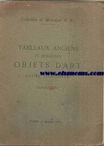 Collection de Monsieur J.N... Tableaux anciens et modernes. Objects d'art et de haute curiosit. Tapisseries. Catalogue.