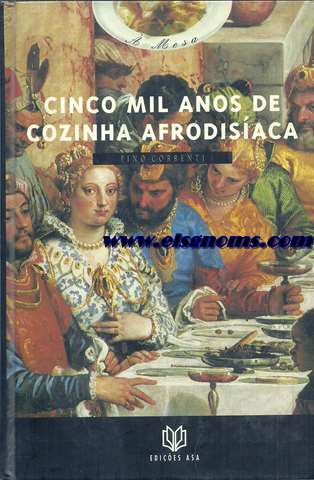 Cinco Mil Anos de Cozinha Afrodisaca. As receitas de amor do mundo enteiro.