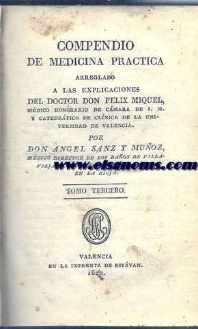 Compendio de Medicina prctica arreglado a las explicaciones del Doctor Don Flix Miquel, mdico honorario de cmara de S.M. y catedrtico de clnica de la Universidad de Valencia. Tomo tercero (de 3).