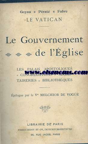 Le vatican. Le gouvernement de l'glise. Les palais apostoliques. Congrgations. Secrtaireries. Bibliothques. pilogue par le Vte. Melchior de Vog.