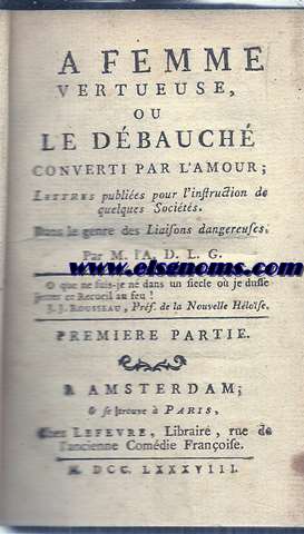 A femme vertueuse, ou le dbauch converti par l'amour; lettres publies pour l'instruction de quelques societs. Dans le genre des liaisons dangereuses, Premire partie. (de 2).