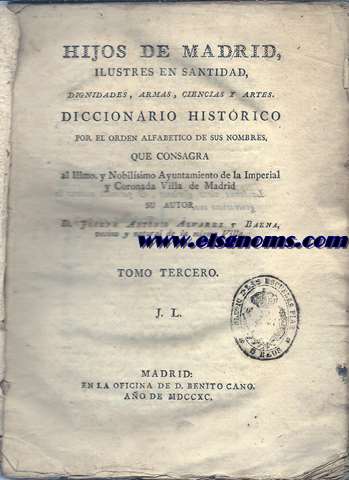 Hijos de madrid, ilustres en santidad, dignidades, armas, ciencias y artes. Diccionario histrico por el orden alfabetico de sus nombres, que consagra al Ilmo. y Nobilisimo Ayuntamiento de la Imperial y Coronada Villa de Madrid su autor... Tomo tercero  J.L.