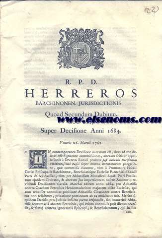 R.P.D. Herreros Barchinonen. Jurisdictionis Quoad Secundum Dubium, hoc este, Super decisione Anni 1684. Veneris 26 Martii 1762. In contemporanea Decisione narratum est, duas ad me delatas esse Signatur commisiones,... tm  Promotore Fiscali Curi Episcopalis Barchinon, Beneficiatisque Ecclesi Parrochialis Sancti Petri de las Puellas, tm per Abbatissam Monasterii Santi Petri Puellarum ejesdem Civitatis, & alteram Jus impertientem nostro Auditorio reverendi Decisionem card. Matti editam anno 1684 pro Abbatissa contra Carolum Ferrusola Hebdomediarium majorem dict Ecckesi...