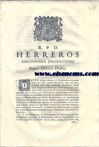 R.P.D. Herreros Barchinonen. Jurisdictionis Super Octavo  Dubio. Lun 20, Junii 1763.Inter reliqua definita in decisionibus annorum 1681 & 1682 coram Matthio, hac tria sunt; primm non licere Abbatissa Monasterii Sancti Petri Puellarum Barcinon novas in Ecclesia ejusdem Sancti approbare Beneficiorum Fundationes; secundo non ei licere piis Fundatioribus Juspatronatus reservare;...