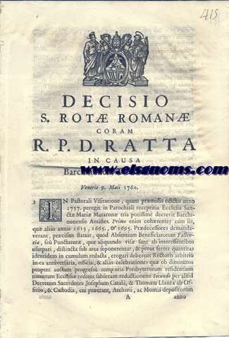 Decisio S. Rot Roman coram R.P. Ratta in Causa Barchinonen. Decretorum. Veneris 9 Maii 1760. In Pastorale Visitatione, quam prmissis edictis anno 1757 peregit in Parochialis receptitia Ecclesia Sancta Mari Mataron tria potissime decrevit Barchinonensis Antistes. Primo enim cohrenter cum iis, qu alis annis 1615, 1665, & 1695. Prdecessores demandaverane, prcisius statuic, quod Absentium Beneficiatorum fallenti, seu Punctatur,....