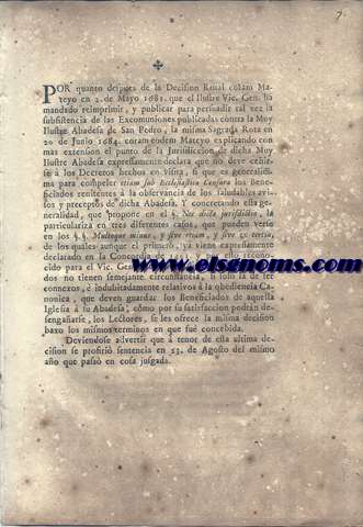 Por quanto despues de la Decision Rotal colam Mateyo en 2 de Mayo 1681 que el Ilustre Vic. Gen. ha mandado reimprimir, y publicar para persuadir tal vez la subsistencia de las Excomuniones publicadas contra la Muy Ilustre Abadesa de San Pedro (de las Puellas), la misma Sagrada Rota en 20 de Junio 1684 coram eodem Mateyo explicando con mas extension el punto de la Jurisdiccion de dicha Muy Ilustre Abadesa expressamente declara que no debe ceirse  los Decretos hechos en visita, si que es generalissima para compeler etiam sub Ecclesiastica Censura los Beneficiados renitentes.... Continua: R.P.Do Matheio. Barchinonen. Jurisdictionis Lun 20 Junii 1684. In concordia inita de anno 1401 inter Episcopum Barchinonen. & Abbatissam Monasterii Sancti Petri Puellarum, super collatione Beneficiorum, & jurisdictione in Presbyteros, Hebdomedarios, & Beneficiatos ejusdem Monasterii, conventum extitir, quod Abbatissa facere...