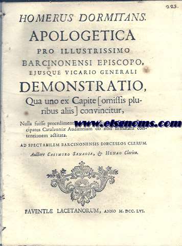 Homerus dormitans Apologetica Pro Illustrissimo Barcinonensi Episcopo, ejusque Vicario Generali Demostratio, Qua uno ex Capite [missis pluribus aliis] convincentur, Nulla suisse procedimenta, contra illos per Regium Principatus Cataluni Audirium ob non firmatam contentionem actitata. Ad spectabilem Barcinonensis Dieoceseos Clerum. Auctore Casimiro Sanaoja, & Henao Clerico