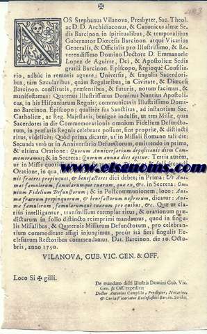 Nos Stephanus Vilanova, Presbyter. Sac. Theol. ac D.D. Archidiaconus, & Canonicus alm Sedis Barcinon. in spiritualibus, & temporalibus Gubernator Dioecesis Barcinon. atque Vicarius Generalis & Officialis pro Illustrissimo, & Reverendissimo Domino Doctore D. Emmanuele Lopez de Aguirre, Dei, & Apostolic Sedis... Barcinon. die 10 Octobris, anno 1750.