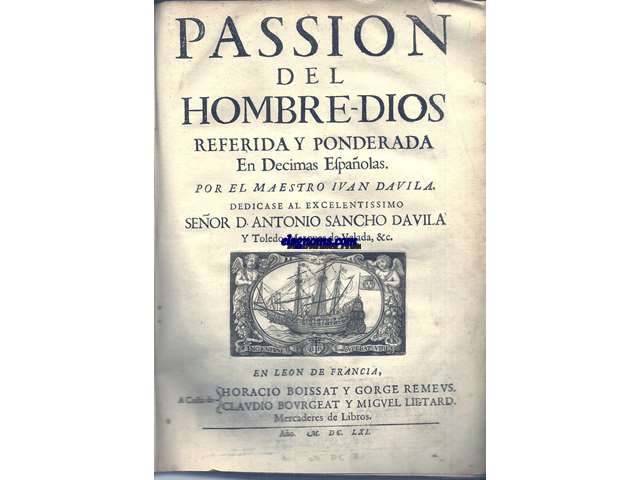 Passion del Hombre-Dios. Referida y ponderada En Decimas Espaolas. Por el maestro Ivan Davila. Dedicase al Excelentissimo Seor D. Antonio Sancho Davila y Toledo, Marques de Velada, &c. 