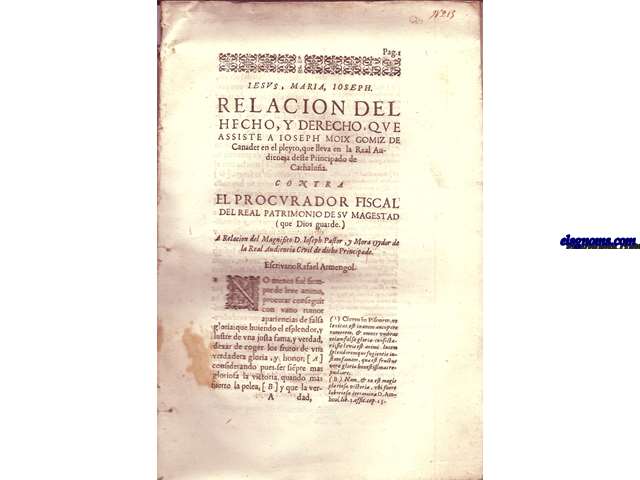 Iesus, Maria, Ioseph. Relacion del hecho, y derecho que assiste a Ioseph Moix Gomiz de Canader en el pleyto, que lleva en la Real Audiencia deste Principado de Catalua. Contra el Procurador Fiscal del Real Patrimonio de su Magestad (que Dios guarde). A relacion del Magnifico D. Ioseph Pastor, y Mora Oydor de la Real Audiencia Civil de dicho Principado... Pretende pues dicho Ioseph Moix Gomiz de Canader, contra el Procurador Fiscal del Real Patrimonio de su Magestad (Que Dios guarde) aver de ser declarado por persona Noble, Militar, como ha descendiente por linea recta masculina de personas que verdaderamente eran Cavalleros, Nobles, y personas generosas y como ha tal aver de ser declarado gozar de los privilegios, y preeminencias que gozar los Cavalleros, Nobles, y personas generosas en este principado de Cathalua... Primera proposicion. Que Ioseph Moix gomiz de Canader, Calos Moix y Valls, y Ursula Moix, y Sentis habitantes oy en el lugar de Calazeyte son descendiente legitims....