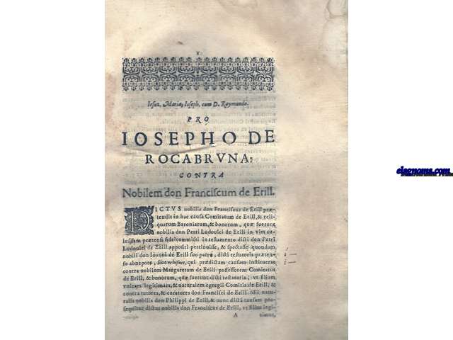 Iesus, Maria, Ioseph, cum D.Raymundo. Pro Iosepho de Rocabruna, contra Nobilem don Franciscum de Erill. Dictus nobilis Don Franciscus de Erill prtendit in hac causa Comitatum de Erill, & reliquarum Baroniarum, & honorum, qufuerunt nobilis don petri Ludovici de Erill...