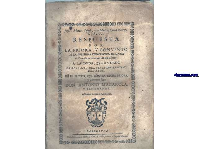 Iesus, Maria, Joseph, y la Madre Santa Teresa de Jesus. Respuesta por la Priora y Convento de la Purissima Concepcion de Maria de Carmelitas descalzas de esta Ciudad, a la duda, que ha dado la Real Sala de Seor Don Francisco Borrs, y Vials, en el pleyto, que contra dicha Priora, y Convento sigue Don Antonio Magarola, y Sentmenat. Actuario Antonio Comellas.