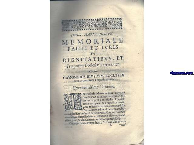 Iesus, Maria, ioseph. Memoriale facti et iuris Pro Dignitatibus, et Prpositis Ecclesi Tarraconem. Contra Canonicos eiusdem Ecclesi circa augmentum Prpositurarum. Excellentissime Domine. In Ecclesia Metropolitana Tarraconem de anno 1410 reperiebatur Dignitas prima post Pontificalem Prpositura nuncupata; & Prpositus pro tempore existens....
