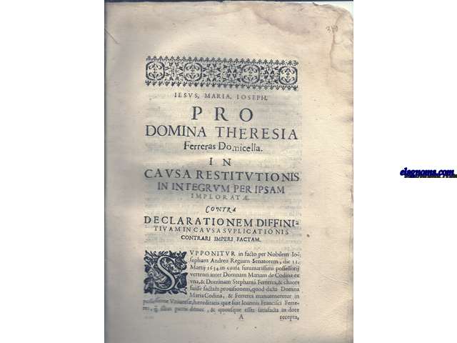 Iesus, Maria, Ioseph. Pro Domina Theresia Ferreras Domicella. In Causa restitutionis in integrum per ipsam implorat. Contra Declarationem Diffinitivam in Causa Suplicationis contrari imperi facta... Supponitur in facto per Nobilem Iosephum Andreu Regium Senatorem, die 11 Martij 1654 in causa summarissimi possessorij vertenti inter domnam Mariam de Codina ex una,& Dominam Stephani Ferreres, & ... scutalariorum huius Civitatis Dertul, & VillMirauet, coram Magnifico Philippo Vinyes de anno 1637...